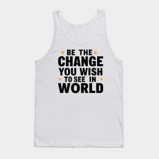 Be The Change You Wish To See In The World Tank Top